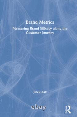 Brand Metrics Measuring Brand Efficacy Along The Customer Journey