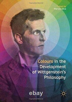 COLOURS IN THE DEVELOPMENT OF WITTGENSTEINS PHILOSOPHY By Marcos Silva BRAND NEW