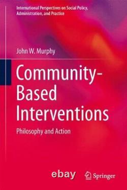 COMMUNITY-BASED INTERVENTIONS PHILOSOPHY AND ACTION By John W. Murphy BRAND NEW