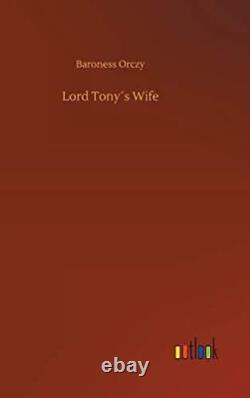 LORD TONYS WIFE By Baroness Orczy Hardcover BRAND NEW