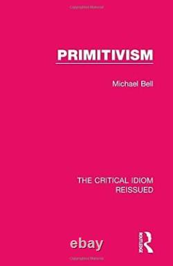 PRIMITIVISM (THE CRITICAL IDIOM REISSUED) (VOLUME 21) By Michael Bell BRAND NEW