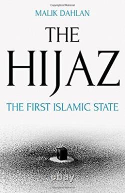 THE HIJAZ THE FIRST ISLAMIC STATE By Malik Dahlan Hardcover BRAND NEW