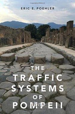 THE TRAFFIC SYSTEMS OF POMPEII By Eric E. Poehler Hardcover BRAND NEW