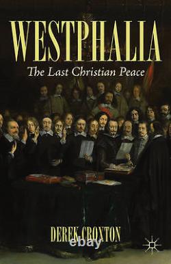 Westphalia The Last Christian Peace, Hardcover by Croxton, Derek, Brand New